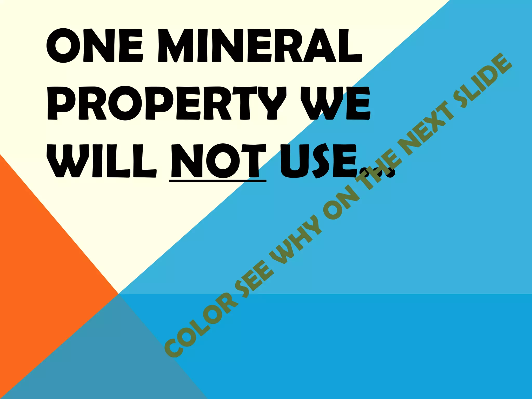ONE MINERAL
PROPERTY WE
WILL NOT USE…
COLOR
SEE
W
HY
ON
THE
NEXT
SLIDE
 