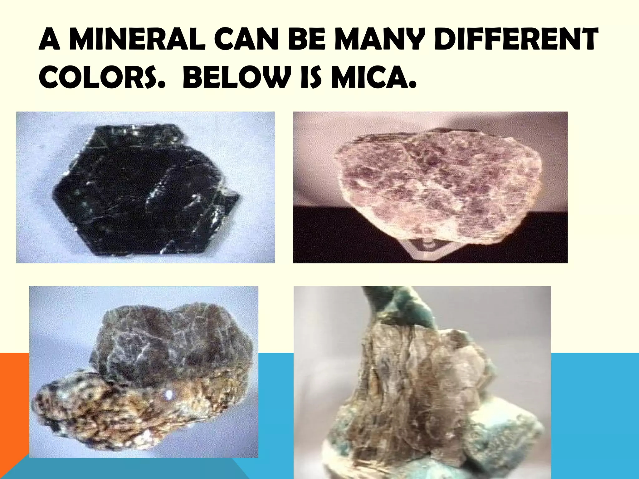 A MINERAL CAN BE MANY DIFFERENT
COLORS. BELOW IS MICA.
 