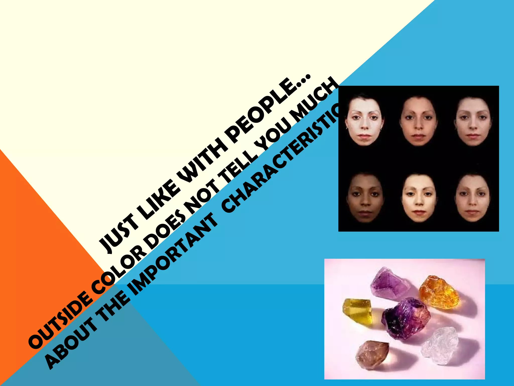 JUST
LIKE
W
ITH
PEOPLE…
OUTSIDE
COLOR
DOES NOT
TELL
YOU
M
UCH
ABOUT
THE
IM
PORTANT
CHARACTERISTICS.
 