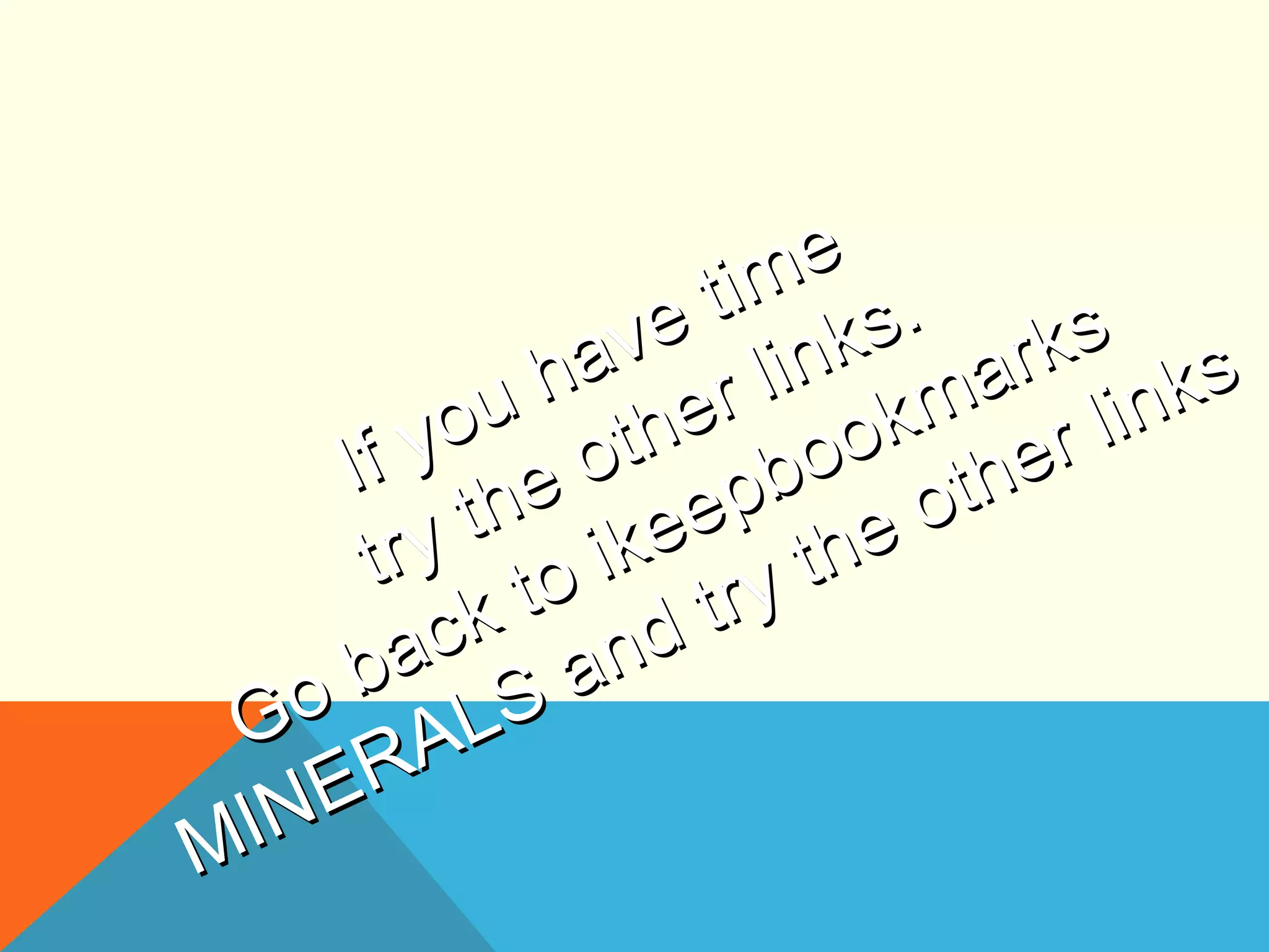 If you have time
If you have time
try the other links.
try the other links.
Go back to ikeepbookmarks
Go back to ikeepbookmarks
MINERALS and try the other links
MINERALS and try the other links
 