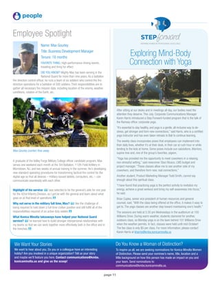 page 11
people
We Want Your Stories
We want to hear about you. Do you or a colleague have an interesting
hobby? Are you involved in a unique organization? Tell us your story
and maybe we’ll feature you here. Contact communications@kmbs.
konicaminolta.us and give us the scoop!
Name: Max Gourley
Title: Business Development Manager
Tenure: 18 months
FAVORITE THING: High-performance driving events,
traveling and firing for effect
DID YOU KNOW? Mighty Max has been serving in the
National Guard for more than nine years. As a battalion
fire direction control officer, he runs a team of six soldiers who control the fire
direction operations for a battalion of 500 soldiers. Their responsibilities are to
gather all necessary fire mission data, including location of the enemy, weather
conditions, rotation of the Earth, etc.
A graduate of the Valley Forge Military College officer candidate program, Max
serves one weekend each month at the 3rd Battalion, 112th Field Artillery in
Morristown, NJ, and two weeks of annual training in the summer. He’s developing
new standard operating procedures for transforming tactical fire control for the
digital age so that all devices – military-issued tablets, computers, etc. – can
communicate seamlessly with each other.
Highlight of his service:
“I was selected to be the general’s aide for one year
for the 42nd Infantry Division, so I got be with the general and learn about what
goes on at that level of operations.
”Why not serve in the military full time, Max?
“I like the challenge of
being required to hold down a full-time civilian position and still fulfill all of the
responsibilities required of an active duty soldier.
”What Konica Minolta takeaways have helped your National Guard
service?
“I’ve learned how to build stronger interpersonal relationships with
my teams so that we can work together more effectively both in the office and in
the trenches.
”
Employee Spotlight
Max Gourley (center) fires away.
Exploring Mind-Body
Connection with Yoga
Do You Know a Woman of Distinction?
To inspire us all, we are seeking nominations for Konica Minolta Women
of Distinction. Please send your nominee’s name, title, location and a
little background on how this person has made an impact on you and
your team. Send nominations to:
communications@kmbs.konicaminolta.us.
After sitting at our desks and in meetings all day, our bodies need the
attention they deserve. This July, Corporate Communications Manager
Karen Harris introduced a Step Forward-funded program that is the talk of
the Ramsey office: corporate yoga.
“It’s essential to stay healthy, and yoga is a gentle, all-inclusive way to de-
stress, get stronger and form new connections,” said Harris, who is a certified
yoga instructor and has even taken retreats to Bali to continue learning.
The weekly class incorporates poses that employees can implement into
their daily lives, whether it’s at their desk, in their car at rush hour or while
tending to the kids at home. Some poses include sun salutations, Warriors,
supine tree and, one of the group’s favorites, pigeon.
“Yoga has provided me the opportunity to meet coworkers in a relaxing,
non-stressful setting,” said newcomer Staci Musco, LMS budget and
project manager. “These classes allow me to see another side of my
coworkers, and therefore form new, real connections.”
Another student, Product Marketing Manager Todd Smith, cannot say
enough about this spiritual class.
“I have found that practicing yoga is the perfect activity to revitalize my
energy, achieve a great workout and bring my self-awareness into focus,”
he said.
Brian Cupka, senior vice president of human resources and general
counsel, said, “With the class being offered at the office, it makes it easy to
get to. The yoga classes are another step toward maintaining one’s health.”
The sessions are held at 5:30 pm Wednesdays in the auditorium at 100
Williams Drive. During warm weather, students clamored for another,
outdoors class, so Monday yoga is on the lawn behind 101 Williams Drive
when the weather permits. In fact, classes were held until mid-October!
The fee class is only $5 per class. For more information, please contact
Karen Harris at kharris@kmbs.konicaminolta.us
 
