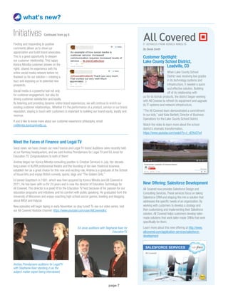 page 7
what’s new?
Finding and responding to positive
comments allows us to show our
appreciation and build brand advocates.
This is a great opportunity to deepen
our customer relationship. This happy
Konica Minolta customer (shown on the
right) shared his experience with his
entire social media network before he
thanked us for our solution – creating a
buzz and exposing us to potential new
prospects.
Social media is a powerful tool not only
for customer engagement, but also for
driving customer satisfaction and loyalty.
By listening and providing dynamic online brand experiences, we will continue to enrich our
existing customer relationships. Whether it’s the performance of a product, service or our brand
reputation, staying in touch with customers is important to building our brand equity, loyalty and
revenue.
If you’d like to know more about our customer experience philosophy, email
cx@kmbs.konicaminolta.us.
Meet the Faces of Finance and Legal TV
Good news: we have chosen our new Finance and Legal TV hosts! Auditions were recently held
at our Ramsey headquarters, and we cast Andrea Prendamano for Legal TV and Ed Joras for
Education TV. Congratulations to both of them!
Andrea began her Konica Minolta consulting position in Creative Services in July. Her decade-
long career in NJ/NY professional theatre and the founding of her own theatrical business
establish her as a great choice for this new and exciting role. Andrea is a graduate of the School
of Visual Arts and enjoys British comedy, sports, dogs and “The Golden Girls.”
Ed joined Graphtech in 1991, which was then acquired by Konica Minolta and All Covered in
2011. He has been with us for 24 years and is now the director of Education Technology for
All Covered. This director is a great fit for the Education TV host because of his passion for our
education programs and initiatives and his comfort with public speaking. He graduated from the
University of Wisconsin and enjoys coaching high school soccer games, bowling and blogging
about IMSA and Indycar.
New episodes will begin taping in early November, so stay tuned! To see our video series, visit
our All Covered Youtube channel: https://www.youtube.com/user/AllCoveredInc
Initiatives Continued from pg 6
Ed Joras auditions with Stephanie Keer for
EducationTV.
Andrea Prendamano auditions for LegalTV
with Stephanie Keer standing in as the
subject matter expert being interviewed.
Customer Spotlight:
Lake County School District,
Leadville, CO
When Lake County School
District was receiving low grades
in its technology systems and
infrastructure, it needed a quick
and effective solution. Building
off of its relationship with
us for its bizhub products, the district began working
with All Covered to refresh its equipment and upgrade
its IT systems and network infrastructure.
“The All Covered team demonstrated a commitment
to our kids,” said Kate Bartlett, Director of Business
Operations for the Lake County School District.
Watch the video to learn more about the school
district’s dramatic transformation,
https://www.youtube.com/watch?v=t_nEfXvO7x4
New Offering: Salesforce Development
All Covered now provides Salesforce Design and
Consulting Services.These services focus on taking
Salesforce CRM and shaping this into a solution that
addresses the specific needs of an organization. By
working with customers to develop a strategy and
then customizing and implementing their Salesforce
solution,All Covered helps customers develop tailor-
made solutions that work tailor-made CRMs that work
specifically for them.
Learn more about this new offering at http://www.
allcovered.com/application-services/salesforce-
development
By Derek Smith
 
