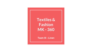 Textiles &
Fashion
MK - 360
Team III - Linen
 