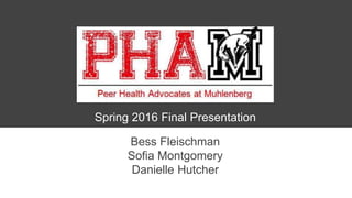 Bess Fleischman
Sofia Montgomery
Danielle Hutcher
Spring 2016 Final Presentation
 