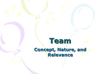 Team
Concept, Nature, and
     Relevance
 