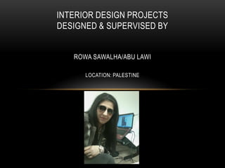 INTERIOR DESIGN PROJECTS
DESIGNED & SUPERVISED BY
ROWA SAWALHA/ABU LAWI
LOCATION: PALESTINE
 