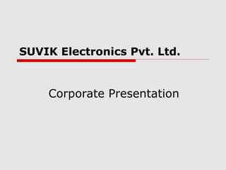 SUVIK Electronics Pvt. Ltd.
Corporate Presentation
 