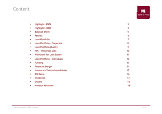 Content 
ƒ Highlights 2009 3 
ƒ Highlights 4Q09 4 
ƒ Balance Sheet 5 
ƒ Results 6 
ƒ Loan Portfolio 7 
ƒ Loan Portfolio – Corporate 8 
ƒ Loan Portfolio Quality 9 
ƒ NPL – Historical Data 10 
ƒ Provisions for Loan Losses 11 
ƒ Loan Portfolio - Individuals 12 
ƒ Funding 13 
ƒ Financial Margin 14 
ƒƒ Issuance of Subordinated Notes 15 
ƒ BIS Ratio 16 
ƒ Dividends 17 
ƒ Shares 18 
ƒ Investor Relations 19 
Investor Relations | 4Q09 Earnings 2/19 
 