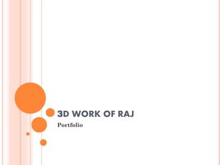 3D WORK OF RAJ
Portfolio
 