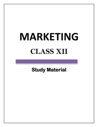 MARKETING
CLASS XII
Study Material
 