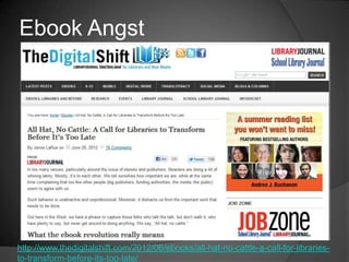 Ebook Angst




http://www.thedigitalshift.com/2012/06/ebooks/all-hat-no-cattle-a-call-for-libraries-
to-transform-before-its-too-late/
 