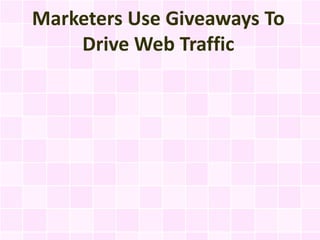 Marketers Use Giveaways To
    Drive Web Traffic
 