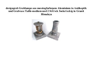 designgrab Grablampe aus messingfarbenem Aluminium in Antikoptik
und Grabvase Taille-medium und 2 StÃ¼ck Sockel eckig in Granit
Himalaya
 