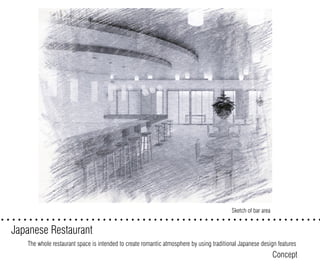 Concept
Japanese Restaurant
The whole restaurant space is intended to create romantic atmosphere by using traditional Japanese design features
Sketch of bar area
 