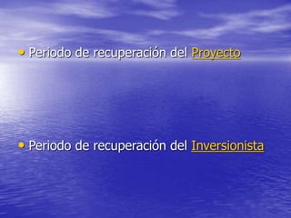 • Periodo de recuperación del Proyecto
• Periodo de recuperación del Inversionista
 