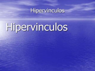 Hipervinculos
Hipervinculos
 