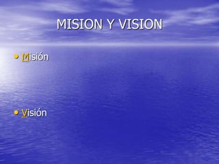 MISION Y VISION
• Misión
• Visión
 