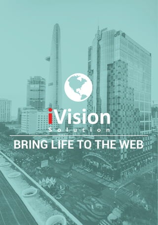 www.ivision.vn
Bring Life To The Web
iVision
BRING LIFE TO THE WEB
S o l u t i o n
 