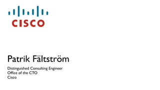 Patrik Fältström
Distinguished Consulting Engineer
Ofﬁce of the CTO
Cisco
 