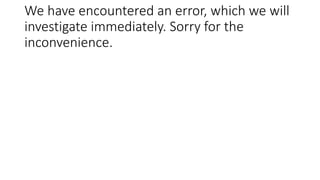 We have encountered an error, which we will
investigate immediately. Sorry for the
inconvenience.
 