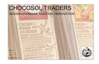CHOCOSOL TRADERS
DESIGN DRAWINGS: ADDITION / RENOVATION
 