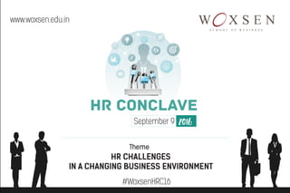 HR CONCLAVE
September 9 2016
Theme
HR CHALLENGES
IN A CHANGING BUSINESS ENVIRONMENT
www.woxsen.edu.in
#WoxsenHRC16
 