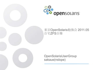 東京OpenSolaris勉強会 2011.05
自宅ZFS自慢




OpenSolarisUserGroup
sakaue(nslope)
 