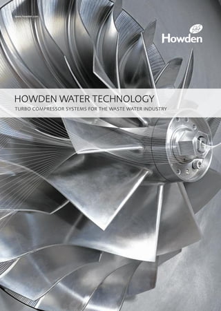 HOWDEN WATER TECHNOLOGY
TURBO COMPRESSOR SYSTEMS FOR THE WASTE WATER INDUSTRY
www.howden.com
 
