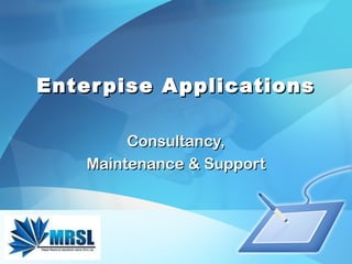 Enterpise ApplicationsEnterpise Applications
Consultancy,Consultancy,
Maintenance & SupportMaintenance & Support
 