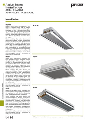 All Metric dimensions ( ) are soft conversion. © Copyright Price Industries Limited 2011.
Imperial dimensions are converted to metric and rounded to the nearest millimeter.L-136
ACTIVEANDPASSIVEBEAMS
Installation
Installation
ACBL-HE
the beam.
Connection to the water coil can be made
ACBM
Connection to the water coil can be made
ACBH
instructions.
Connection to the water coil can be made
ACBL-HE
ACBM
ACBH
 