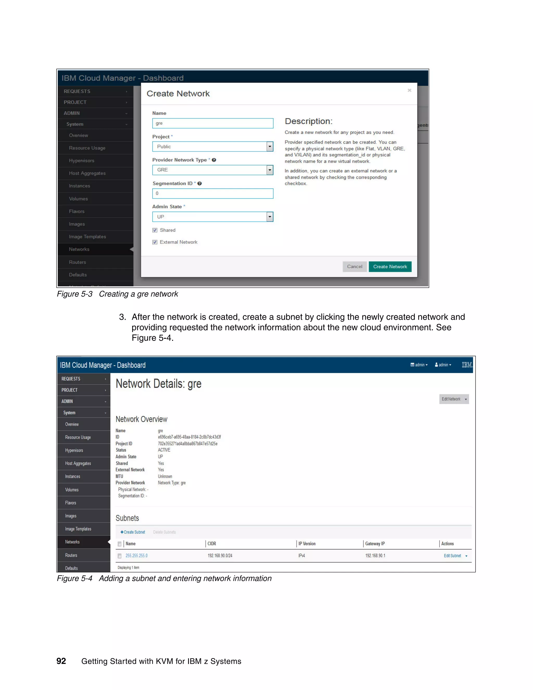 92 Getting Started with KVM for IBM z Systems
Figure 5-3 Creating a gre network
3. After the network is created, create a subnet by clicking the newly created network and
providing requested the network information about the new cloud environment. See
Figure 5-4.
Figure 5-4 Adding a subnet and entering network information
 