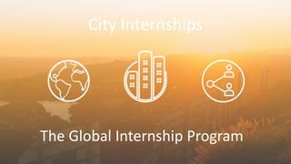 City Internships
City Internships
The Global Internship Program
 