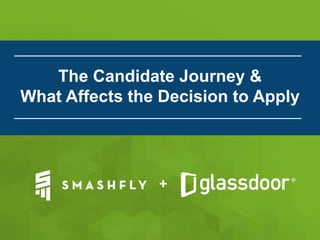 +
The Candidate Journey &
What Affects the Decision to Apply
 