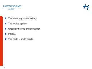 ---------content
Current issues
The economy issues in Italy
The justice system
Organised crime and corruption
Politics
The north – south divide
13
 