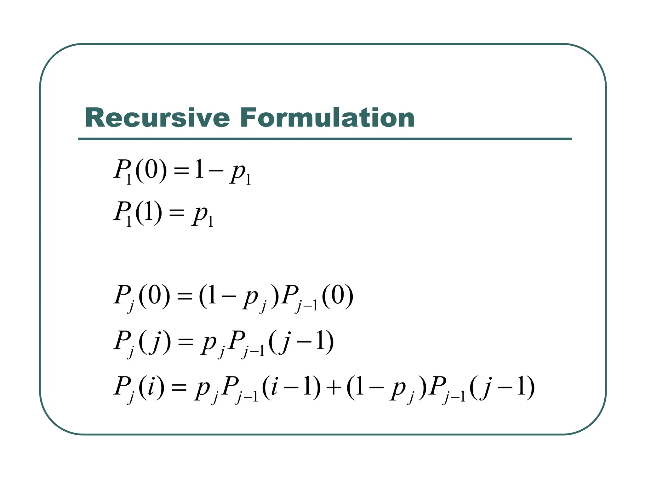 Recursive Formulation
)
1
(
)
1
(
)
1
(
)
(
)
1
(
)
(
)
0
(
)
1
(
)
0
(
)
1
(
1
)
0
(
1
1
1
1
1
1
1
1
−
−
+
−
=
−
=
−
=
=
−
=
−
−
−
−
j
P
p
i
P
p
i
P
j
P
p
j
P
P
p
P
p
P
p
P
j
j
j
j
j
j
j
j
j
j
j
 