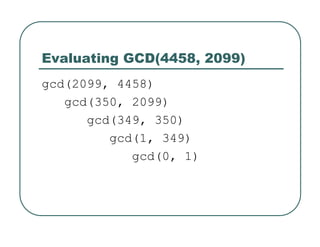 Evaluating GCD(4458, 2099)
gcd(2099, 4458)
gcd(350, 2099)
gcd(349, 350)
gcd(1, 349)
gcd(0, 1)
 