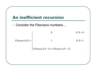 An inefficient recursion
z Consider the Fibonacci numbers…
⎪
⎪
⎪
⎩
⎪
⎪
⎪
⎨
⎧
−
+
−
=
=
=
)
2
(
)
1
(
1
N
if
1
0
N
if
0
)
(
N
Fibonacci
N
Fibonacci
N
Fibonacci
 