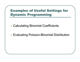 Examples of Useful Settings for
Dynamic Programming
z Calculating Binomial Coefficients
z Evaluating Poisson-Binomial Distribution
 