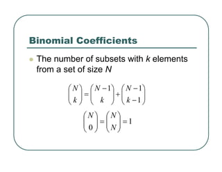 Binomial Coefficients
z The number of subsets with k elements
from a set of size N
⎟
⎟
⎠
⎞
⎜
⎜
⎝
⎛
−
−
+
⎟
⎟
⎠
⎞
⎜
⎜
⎝
⎛ −
=
⎟
⎟
⎠
⎞
⎜
⎜
⎝
⎛
1
1
1
k
N
k
N
k
N
1
0
=
⎟
⎟
⎠
⎞
⎜
⎜
⎝
⎛
=
⎟
⎟
⎠
⎞
⎜
⎜
⎝
⎛
N
N
N
 