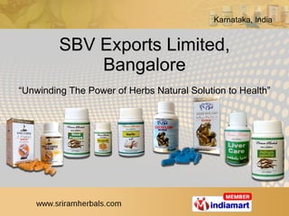 SBV Exports Limited, Bangalore “ Unwinding The Power of Herbs Natural Solution to Health” 