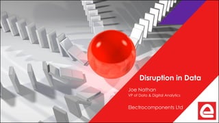 Disruption in Data
Joe Nathan
VP of Data & Digital Analytics
Electrocomponents Ltd
 