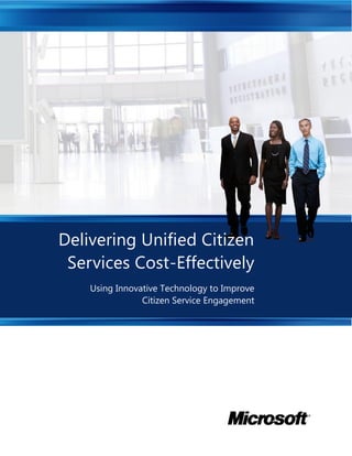 Delivering Unified Citizen
Services Cost-Effectively
Using Innovative Technology to Improve
Citizen Service Engagement
 