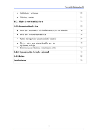 Formación Sociocultural II
4
Habilidades y actitudes 30
Objetivos y metas 31
II.2. Tipos de comunicación 33
II.2.1. Comuni...