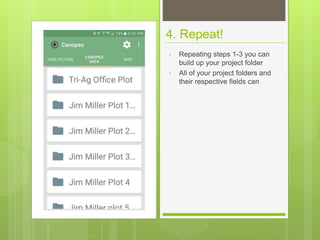 4. Repeat!
• Repeating steps 1-3 you can
build up your project folder
• All of your project folders and
their respective fields can
 