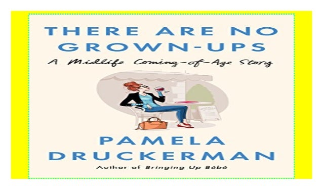 Download There Are No Grown Ups Pamela Druckerman Free Books