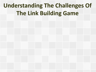 Understanding The Challenges Of
    The Link Building Game
 