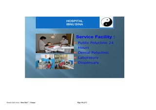 Rumah Sakit Islam “Ibnu Sina” – Cianjur Page 30 of 52
Service Facility :
Public Polyclinic 24
Hours
Dental Polyclinic
Laboratory
Dispensary
HOSPITAL
IBNU SINA
 
