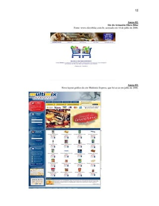 12
Anexo 02:
Site do Armazém Olavo Bilac
Fonte: www.olavobilac.com.br, acessado em 14 de julho de 2006.
Anexo 03:
Novo layout gráfico do site Multimix Express, que foi ao ar em julho de 2006.
 