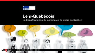 Le e-Québécois 
La transformation du commerce de détail au Québec 
 