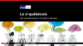 Le e-québécois 
The transformation of retail in Quebec 
 